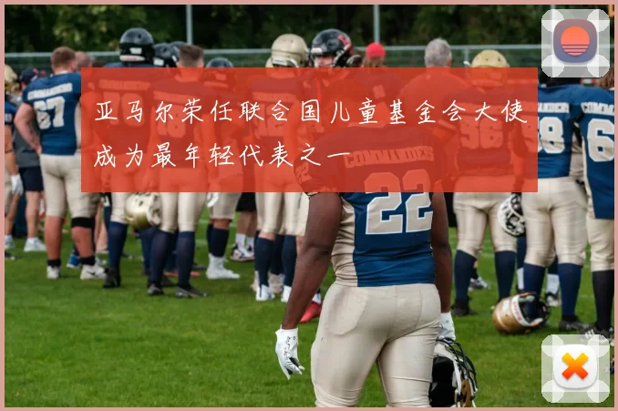 亚马尔荣任联合国儿童基金会大使成为最年轻代表之一